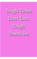 Tough Times Don't Last, Tough Teams Do. Notebook: Lined Journal, 120 Pages, 6 x 9, Co Worker Gift Journal, Pink Matte Finish