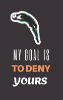 My Goal is To Deny Yours: Soccer Journal Gifts for soccer players/Soccer Goalie - College Ruled blank lined journal for journaling/ practice/workout log