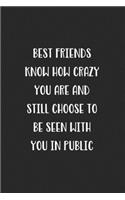 Best Friends Know How Crazy You Are And Still Choose To Be Seen With You In Public: Blank Lined Best Friend Journal For Women