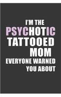 Im The Psychotic Tattooed Mom Everyone Warned You About Notebook: Lined Journal, 120 Pages, 6 x 9, Affordable Gift Journal Matte Finish