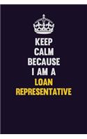 Keep Calm Because I Am A Loan Representative