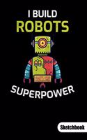 I build robots. What´s your superpower. Sketchbook: Robot Engineer Notebook, Sketch Paper 6x9.