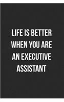 Life Is Better When You Are An Executive Assistant: Blank Lined Journal For Executive Assistants Coworker Gag Gift