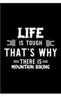 Life Is Tough That's Why There Is Mountain Biking