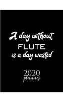 A Day Without Flute Is A Day Wasted 2020 Planner: Nice 2020 Calendar for Flute Fan - Christmas Gift Idea Flute Theme - Flute Lover Journal for 2020 - 120 pages 8.5x11 inches