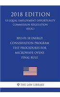 2013-01-18 Energy Conservation Program - Test Procedures for Microwave Ovens - Final Rule (US Energy Efficiency and Renewable Energy Office Regulation) (EERE) (2018 Edition)