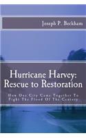 Hurrican Harvey: Rescue to Restoration: How One City Came Together to Fight the Flood of the Century