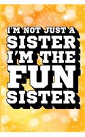 I'm Not Just a Sister I'm the Fun Sister: Fun Sister Journal, Gift for Sister, Cool Sayings Journal, Fun Journal, Cool Fun Gifts