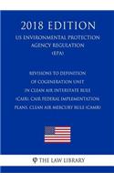 Revisions to Definition of Cogeneration Unit in Clean Air Interstate Rule (CAIR), CAIR Federal Implementation Plans, Clean Air Mercury Rule (CAMR) (US Environmental Protection Agency Regulation) (EPA) (2018 Edition)