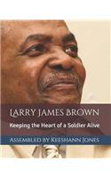 Larry James Brown: Keeping the Heart of a Soldier Alive