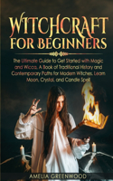 Witchcraft for Beginners: The Ultimate Guide to Get Started With Magic and Wicca, A Book of Traditional History and Contemporary Paths for Modern Witches. Learn Moon, Crystal