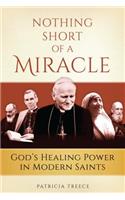 Nothing Short of a Miracle: God's Healing Power in Modern Saints