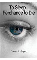 To Sleep ... Perchance to Die