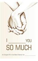 I ________ You So Much