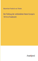 Der Feldzug der verbündeten Heere Europa's 1814 in Frankreich