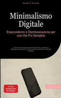 Minimalismo Digitale: Essenzialismo e Disintossicazione per una Vita Più Semplice: Come ridurre il tempo davanti allo schermo, superare la dipendenza da cellulare e viver