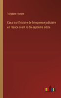 Essai sur l'histoire de l'éloquence judiciaire en France avant le dix-septième siècle