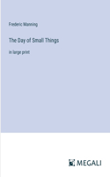 Day of Small Things: in large print