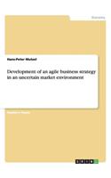 Development of an agile business strategy in an uncertain market environment