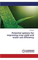 Potential options for improving crop yield and water use efficiency