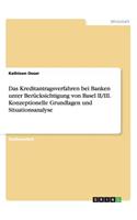 Das Kreditantragsverfahren bei Banken unter Berücksichtigung von Basel II/III. Konzeptionelle Grundlagen und Situationsanalyse