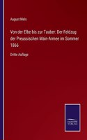 Von der Elbe bis zur Tauber: Der Feldzug der Preussischen Main-Armee im Sommer 1866: Dritte Auflage