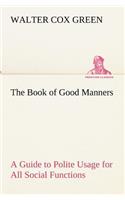 The Book of Good Manners; a Guide to Polite Usage for All Social Functions
