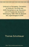 Umbruch Im Fernsehen, Fernsehen Im Umbruch. Die Rolle Des Ddr-Fernsehens in Der Revolution Und Im Prozess Der Deutschen Vereinigung 1989-1990 Am Beispiel Des Jugendmagazins Elf99