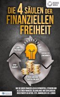 Die 4 Saulen der finanziellen Freiheit: Wie Sie Ihren finanziellen IQ exponentiell steigern und alles uber Finanzen, Geldanlange und erfolgreiche Investments in Aktien, ETFs, Immobilien & Co. lernen