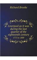 Liverpool as It Was During the Last Quarter of the Eighteenth Century 1775 to 1800