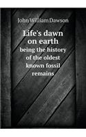 Life's Dawn on Earth Being the History of the Oldest Known Fossil Remains