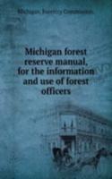 Michigan forest reserve manual, for the information and use of forest officers
