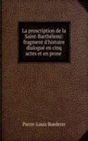 La proscription de la Saint-Barthelemi: fragment d'histoire dialogue en cinq actes et en prose .