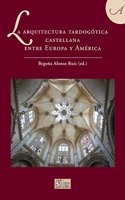 La Arquitectura Tardogaotica Castellana Entre Europa y Amaerica