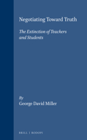 Negotiating Toward Truth: The Extinction of Teachers and Students(62 Value Inquiry Book Series / Philosophy of Education)