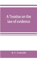 treatise on the law of evidence, with a discussion of the principles and rules which govern its presentation, reception and exclusion, and the examination of witnesses in court