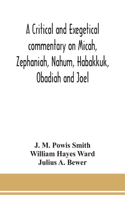 critical and exegetical commentary on Micah, Zephaniah, Nahum, Habakkuk, Obadiah and Joel