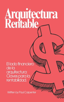 Arquitectura Rentable: El lado financiero de la arquitectura: Claves para la rentabilidad