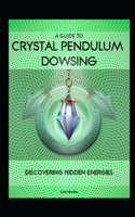 A Guide to Crystal Pendulum Dowsing: Discovering Hidden Energies