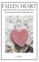 Fallen Heart: poems from a loveless cynic turned true believer after meeting the one he thought didn't exist