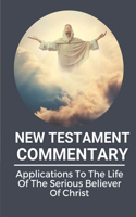 New Testament Commentary: Applications To The Life Of The Serious Believer Of Christ: The Book About Jesus Word In New Testament