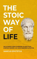 Stoic way of Life: The ultimate guide of Stoicism to make your everyday modern life Calm, Confident & Positive - Master the Art of Living, Emotional Resilience & Perse