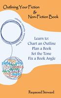 Outlining Your Fiction & Non-Fiction Books: Learn to Chart an Outline, Plan a Book, Set the Tone, and Fix a Book Angle