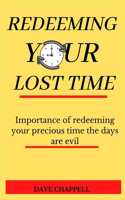 Redeeming Your Lost Time: Importance of redeeming your precious time the days are evil