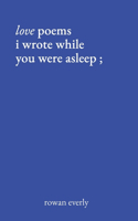 love poems i wrote while you were asleep: (1 Love Poems by Rowan Everly)