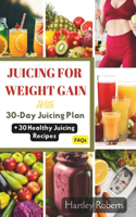 Juicing For Weight Gain: A Comprehensive Guide to Gain Weight Fast, Build Muscles, Boost Calories intake with Healthy Fruit Blends and Smoothie Recipes