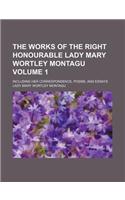 The Works of the Right Honourable Lady Mary Wortley Montagu Volume 1; Including Her Correspondence, Poems, and Essays