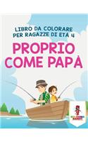 Proprio Come Papà: Libro Da Colorare Per Ragazze Di Età 4