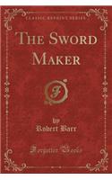 The Sword Maker (Classic Reprint)