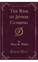 The Rise of Jennie Cushing (Classic Reprint)